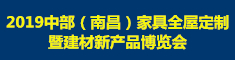 2019中部（南昌）家具全屋定制暨建材新產(chǎn)品博覽會